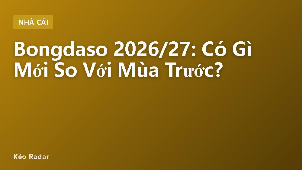 Bongdaso 2026/27: Có Gì Mới So Với Mùa Trước?