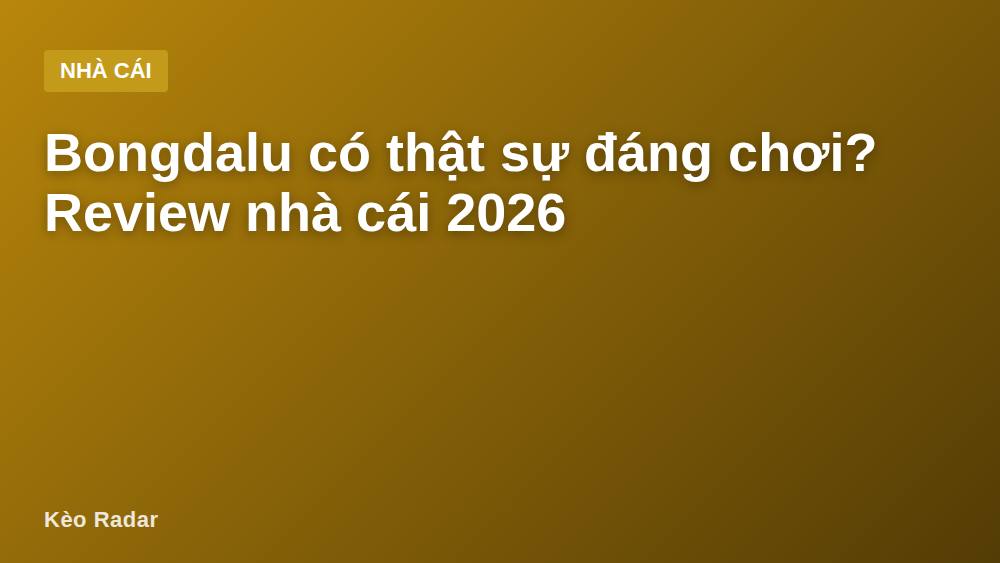 Bongdalu có thật sự đáng chơi? Review nhà cái 2026
