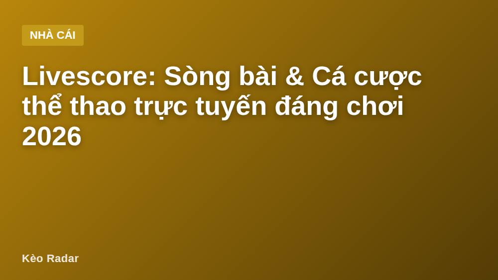 Livescore: Sòng bài & Cá cược thể thao trực tuyến đáng chơi 2026